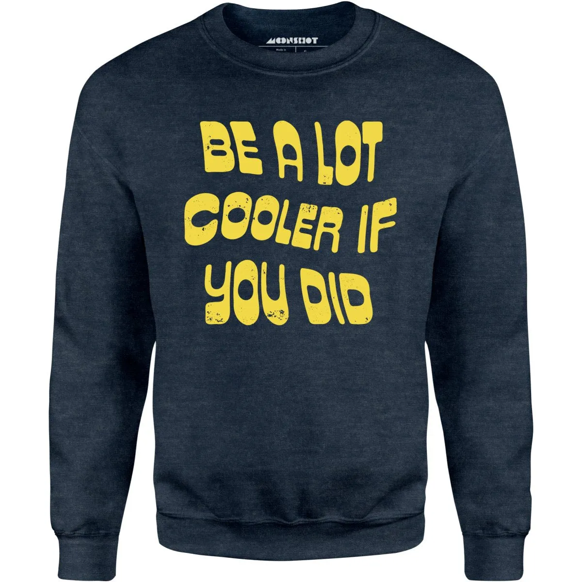 Be a Lot Cooler if You Did - Unisex Sweatshirt