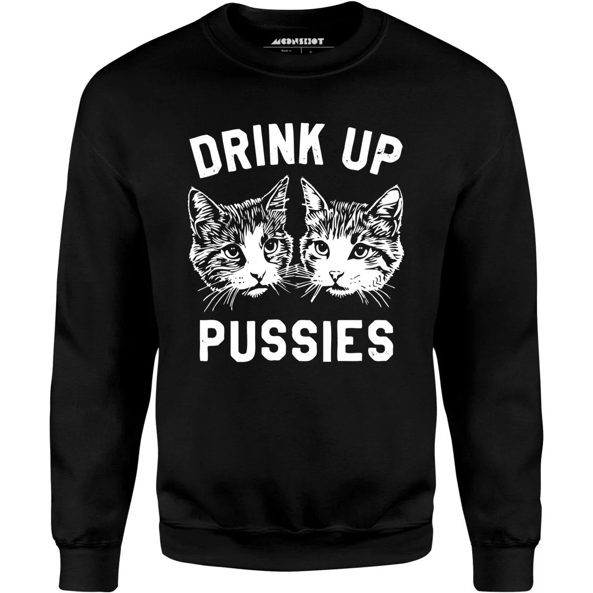 Drink Up Pussies - Unisex Sweatshirt