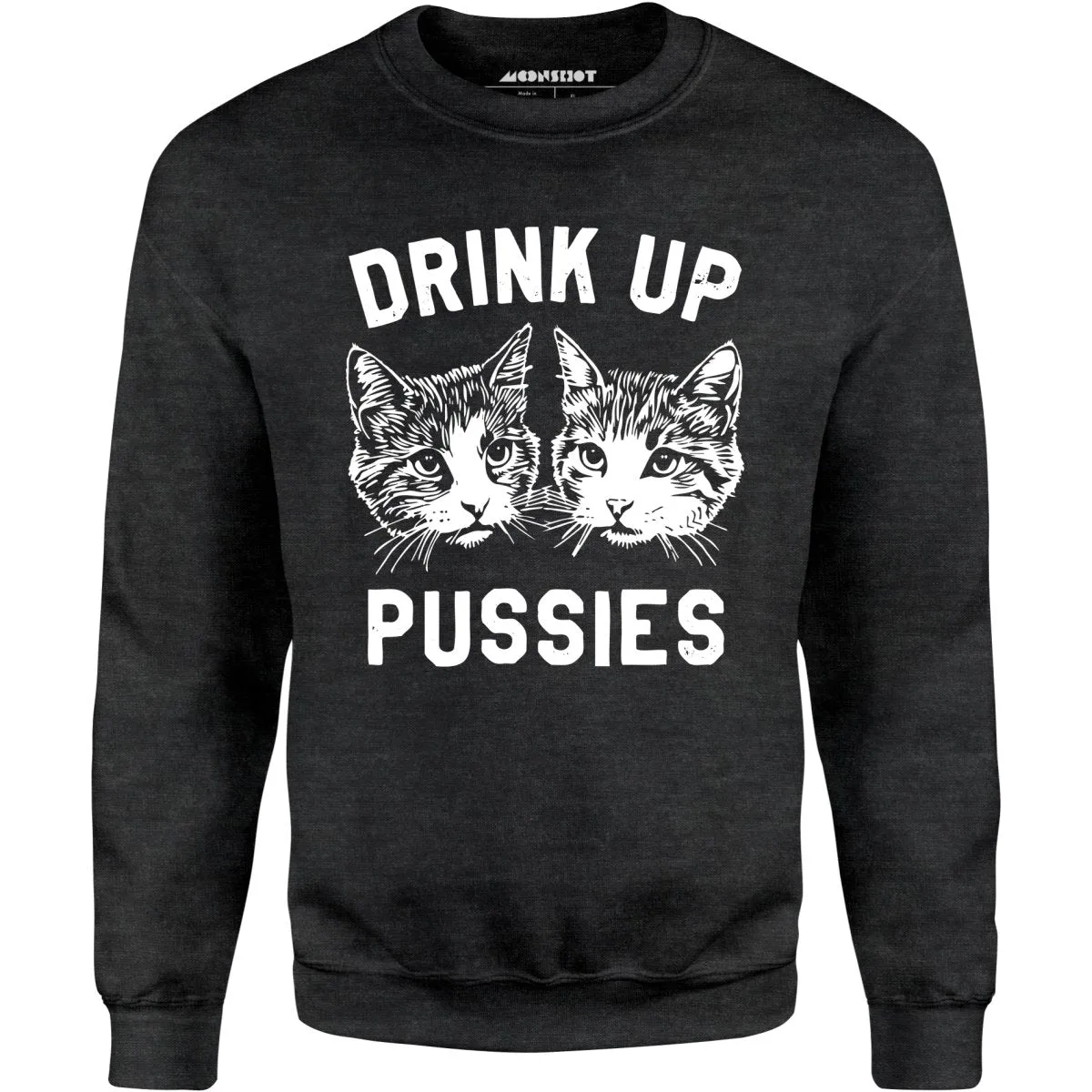 Drink Up Pussies - Unisex Sweatshirt