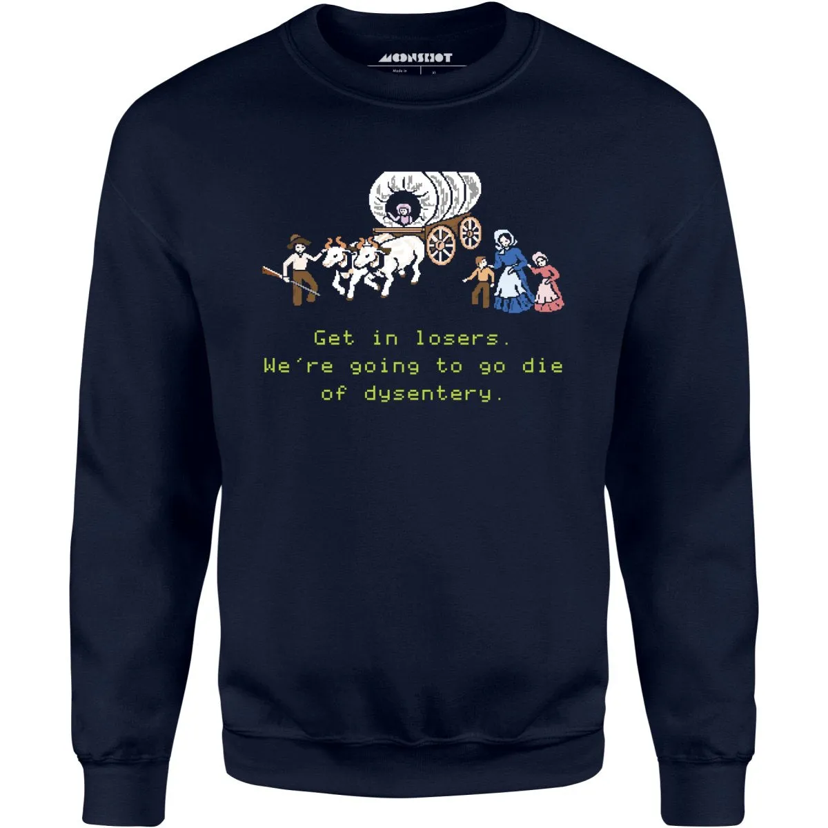 Get in Losers We're Going to Go Die of Dysentery - Unisex Sweatshirt