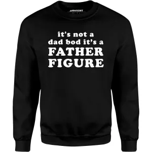 It's Not a Dad Bod It's a Father Figure - Unisex Sweatshirt